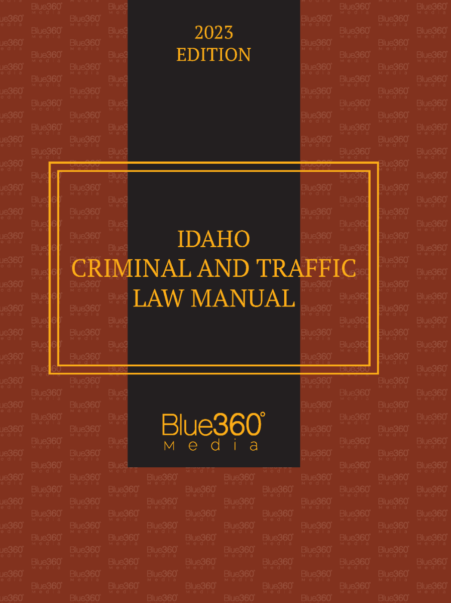 Idaho Criminal & Traffic Law Manual: 2023 Edition
