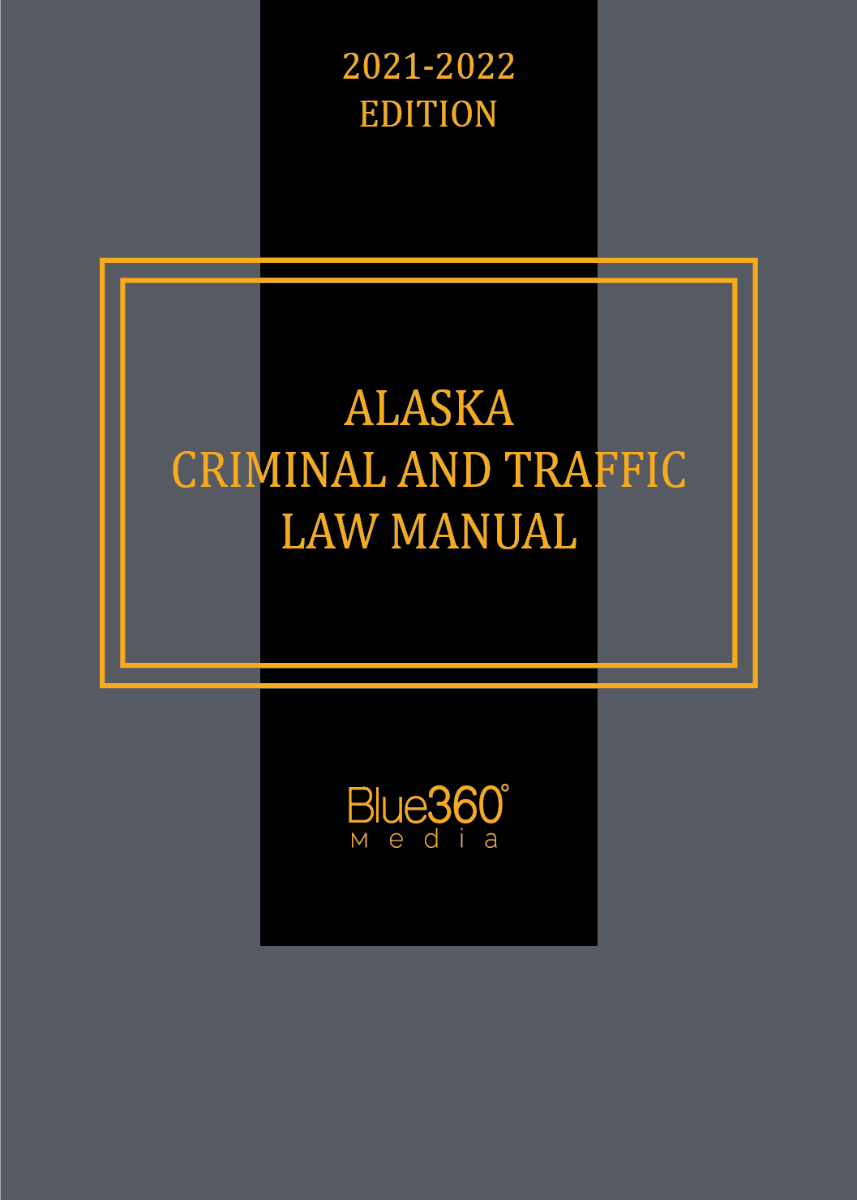 Alaska Criminal & Traffic Law Manual 2021-2022 Edition