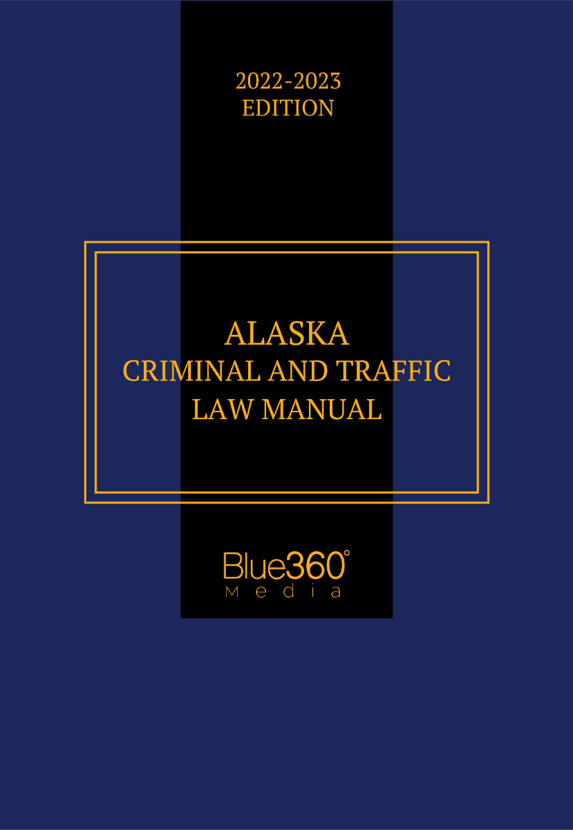 Alaska Criminal & Traffic Law Manual: 2022-2023 Edition