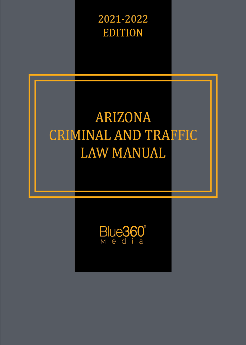 Arizona Criminal & Traffic Law Manual 2021-2022 Edition