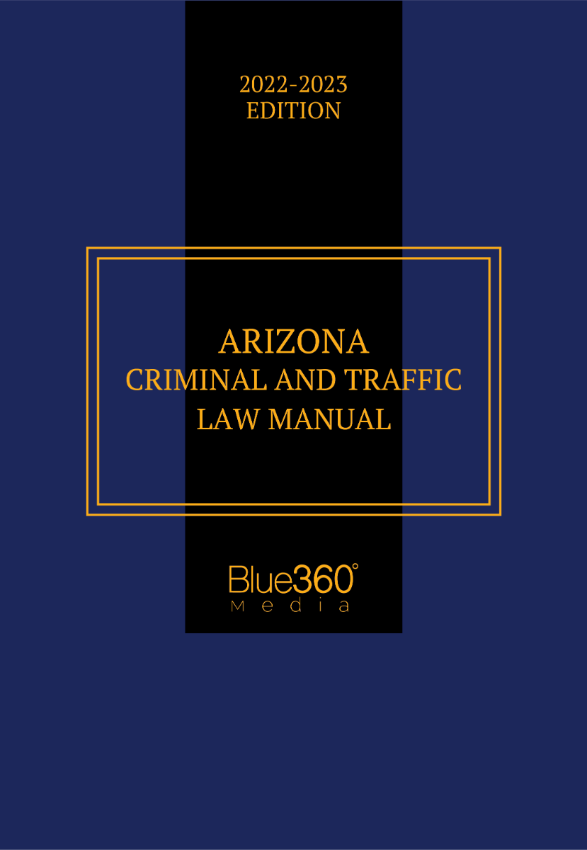 Arizona Criminal & Traffic Law Manual: 2022-2023 Edition