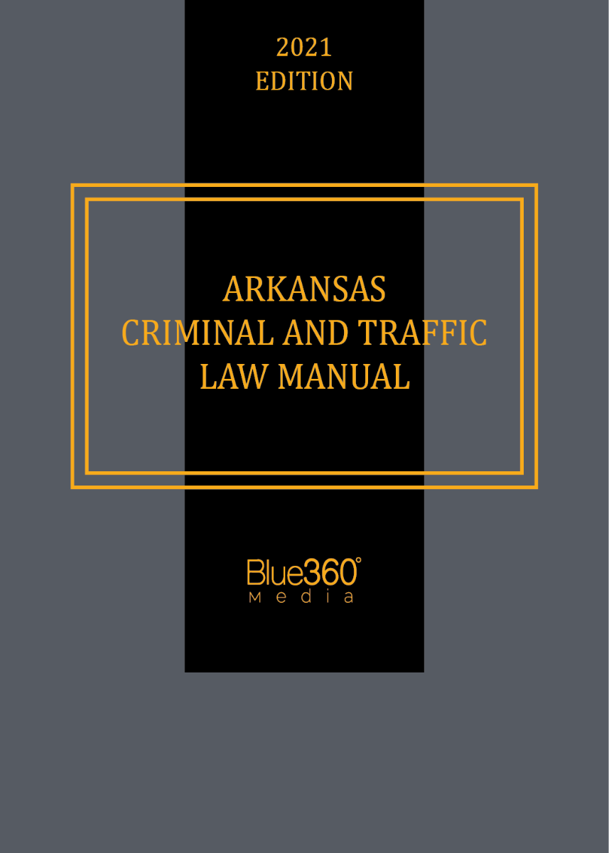 Arkansas Criminal & Traffic Law Manual: 2021 Edition