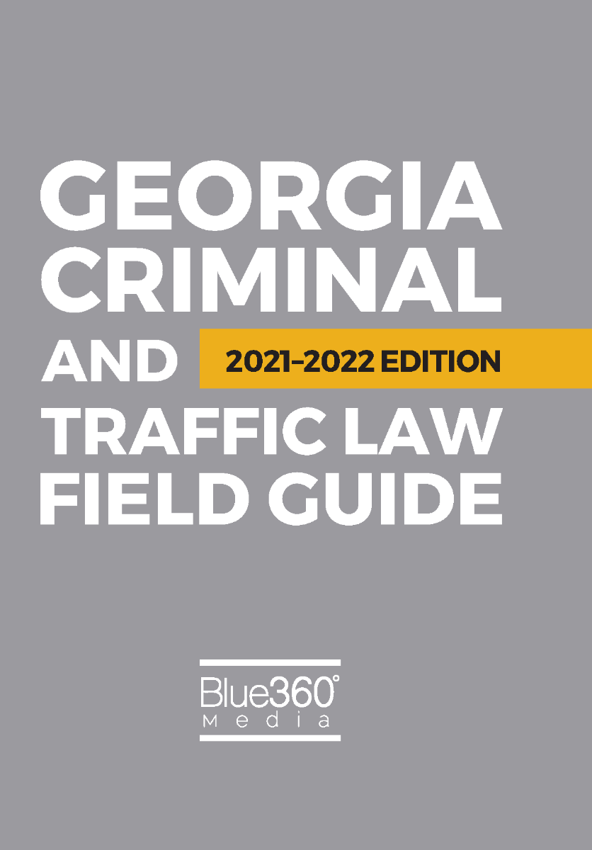 Georgia Criminal and Traffic Law Field Guide 2021-2022 Edition