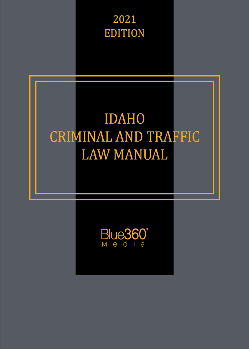 Idaho Criminal & Traffic Law Manual 2021 Edition