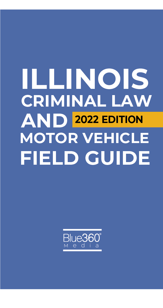Illinois Criminal Law & Motor Vehicle Field Guide 2022 Edition