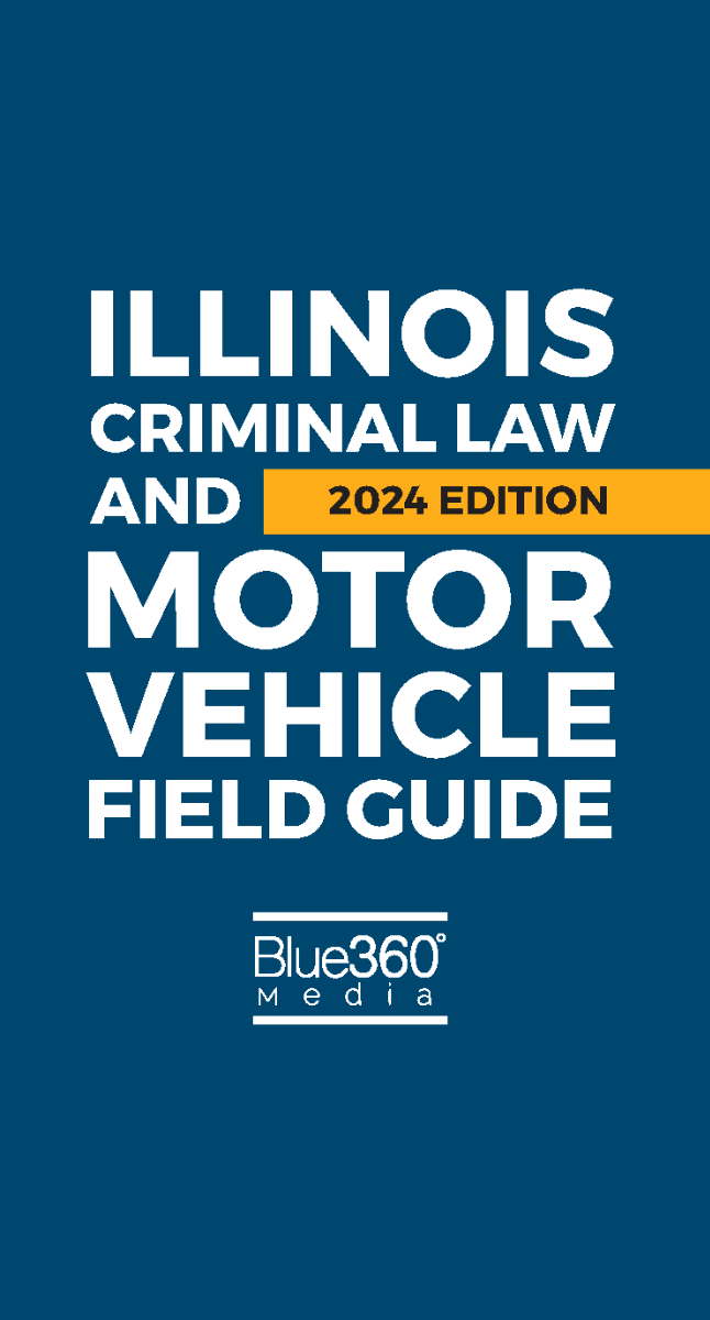 Illinois Criminal Law and Motor Vehicle Law Field Guide: 2024 Edition