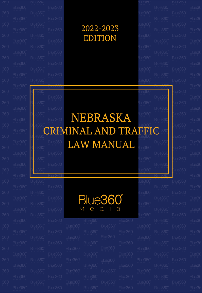 Nebraska Criminal & Traffic Law Manual 2022-2023 Edition