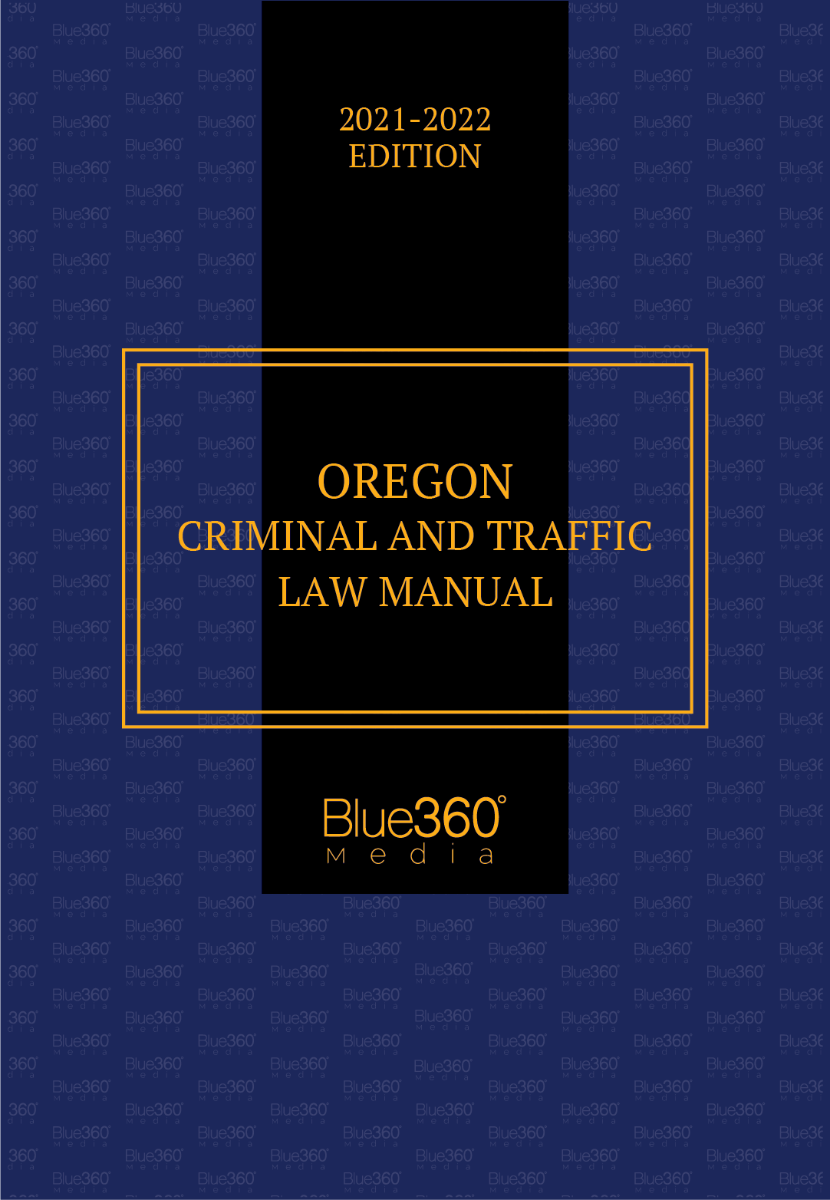 Oregon Criminal & Traffic Law Manual 2021-2022 Edition
