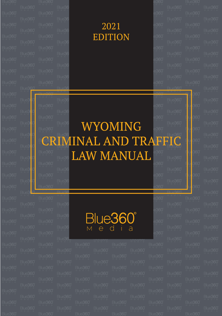 Wyoming Criminal & Traffic Law Manual 2021 Edition