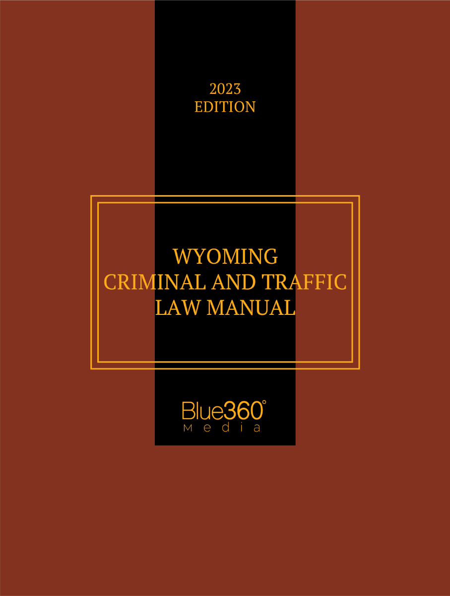 Wyoming Criminal & Traffic Law Manual: 2023 Edition