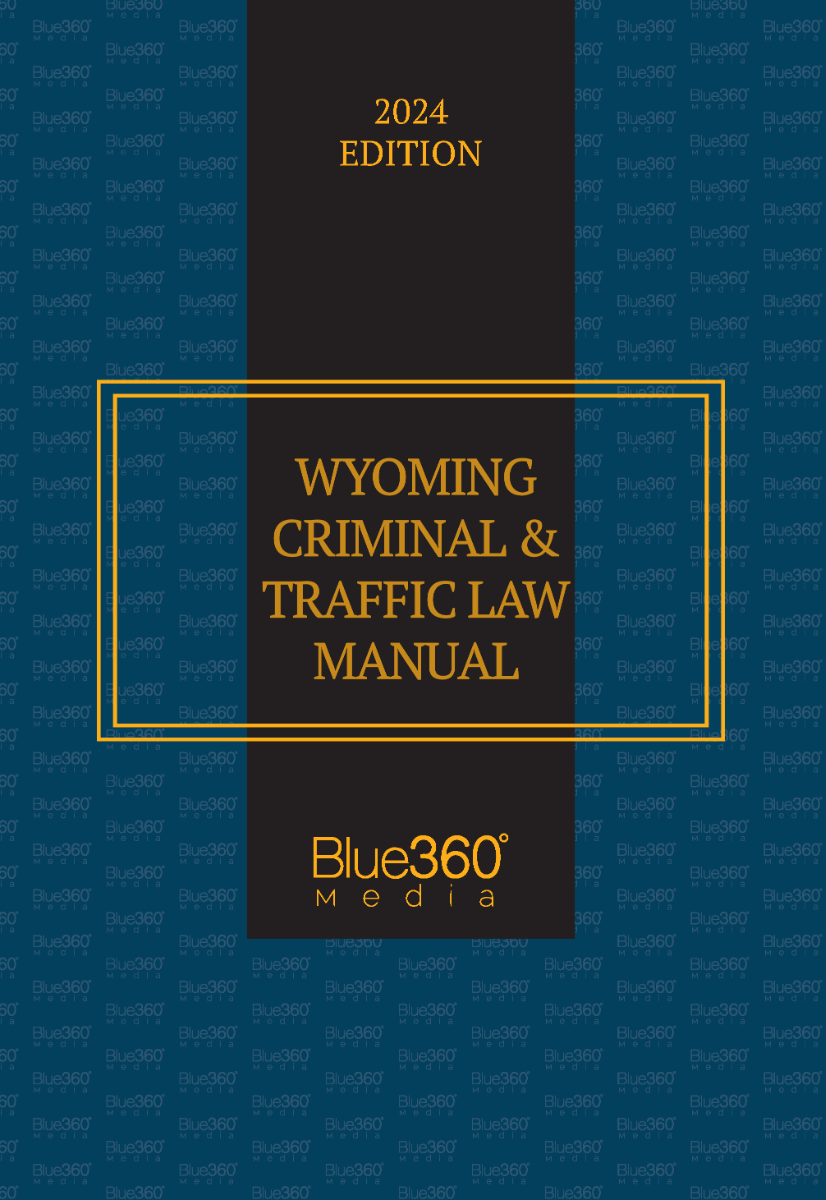 Wyoming Criminal & Traffic Law Manual: 2024 Ed.