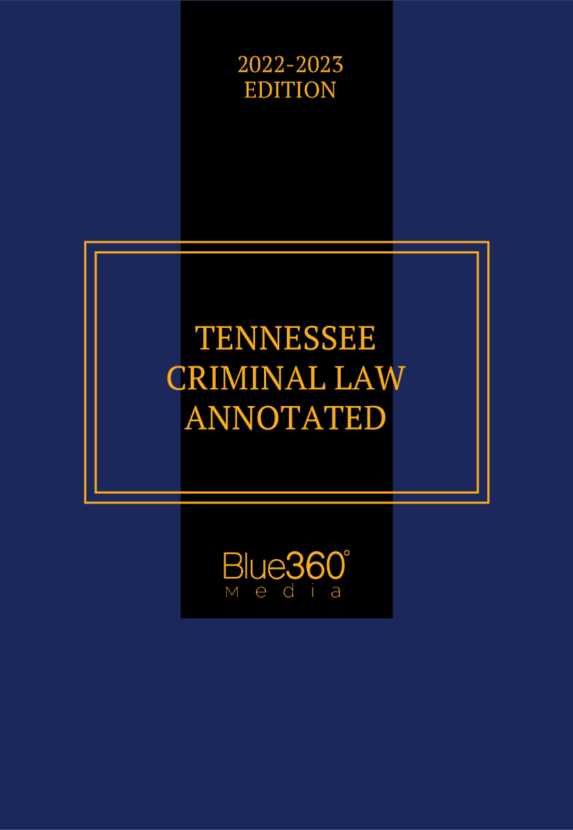 Tennessee Criminal Law Annotated: 2022-2023 Edition
