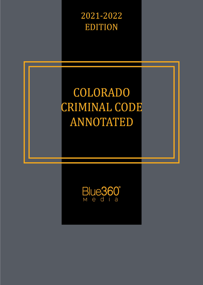 Colorado Criminal Code Annotated 2021-2022 Edition