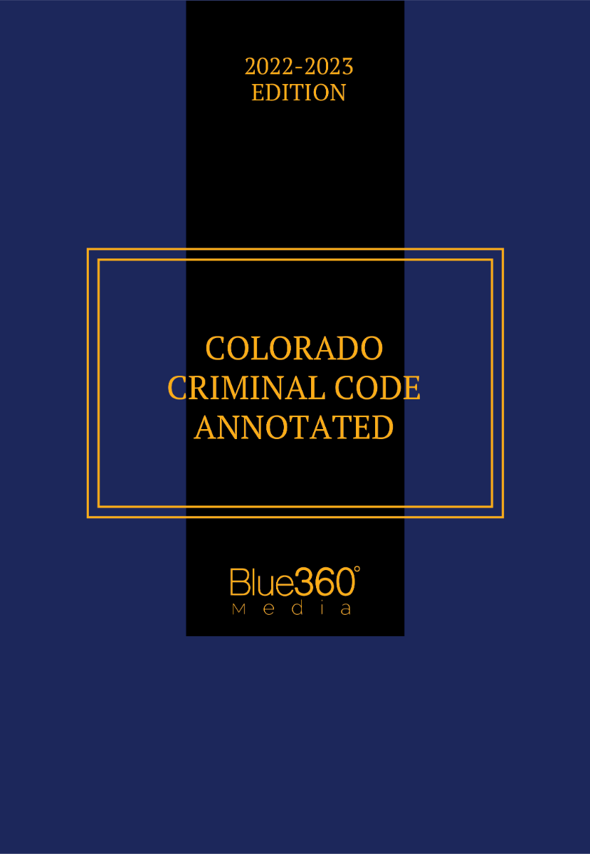 Colorado Criminal Code Annotated 2022-2023 Edition