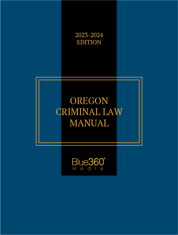 Oregon Criminal Law Manual: 2023-2024 Ed.