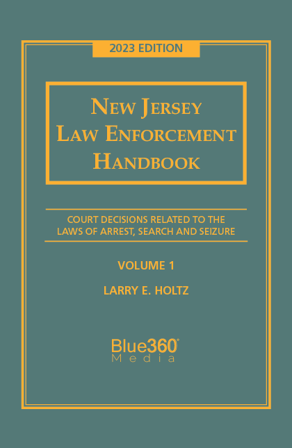 New Jersey Law Enforcement Handbook: Search & Seizure - 2023 Edition, Volume 1