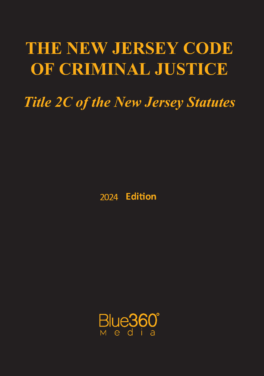 The New Jersey Code of Criminal Justice: Title 2C of the New Jersey Statutes: 2024 Ed.