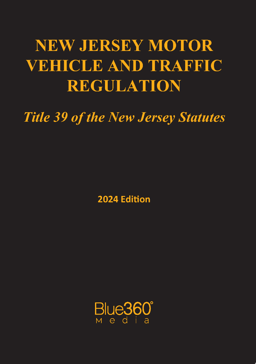 New Jersey Motor Vehicle and Traffic Regulation: Title 39 of the New Jersey Statutes: 2024 Ed.