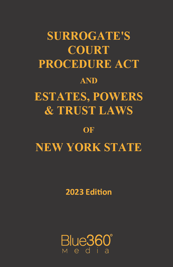 New York Surrogate's Court Procedure Act + Estates, Powers & Trust Law: 2023 Edition
