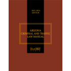 Arizona Criminal & Traffic Law Manual 2023-2024 Edition
