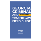 Georgia Criminal and Traffic Law Field Guide 2022 Edition