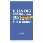 Illinois Criminal Law & Motor Vehicle Field Guide 2022 Edition