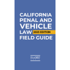 California Penal & Vehicle Law Field Guide 2023 Edition