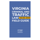 Virginia Criminal & Traffic Law Field Guide 2022-2023 Edition