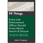 99 Things Every L.E.O. Should Know About Search & Seizure