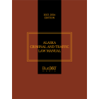 Alaska Criminal & Traffic Law Manual 2023-2024 Edition