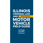 Illinois Criminal Law and Motor Vehicle Law Field Guide: 2024 Edition