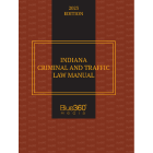 Indiana Criminal & Traffic Law Manual: 2023 Edition