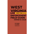 West Virginia Law Enforcement Field Guide: 2024-2025 Ed.