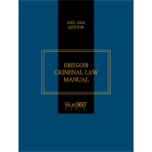 Oregon Criminal Law Manual: 2023-2024 Ed.