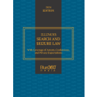 Illinois Search and Seizure Law, with coverage of Arrests, Confessions, and Privacy Expectations: 2024 Ed.