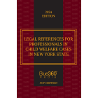 New York Legal References for Professionals in Child Welfare Cases: 2024 Ed.