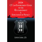 Connecticut Law Enforcement Guide to the 4th Amendment & Expectation of Privacy: 2024 Ed.